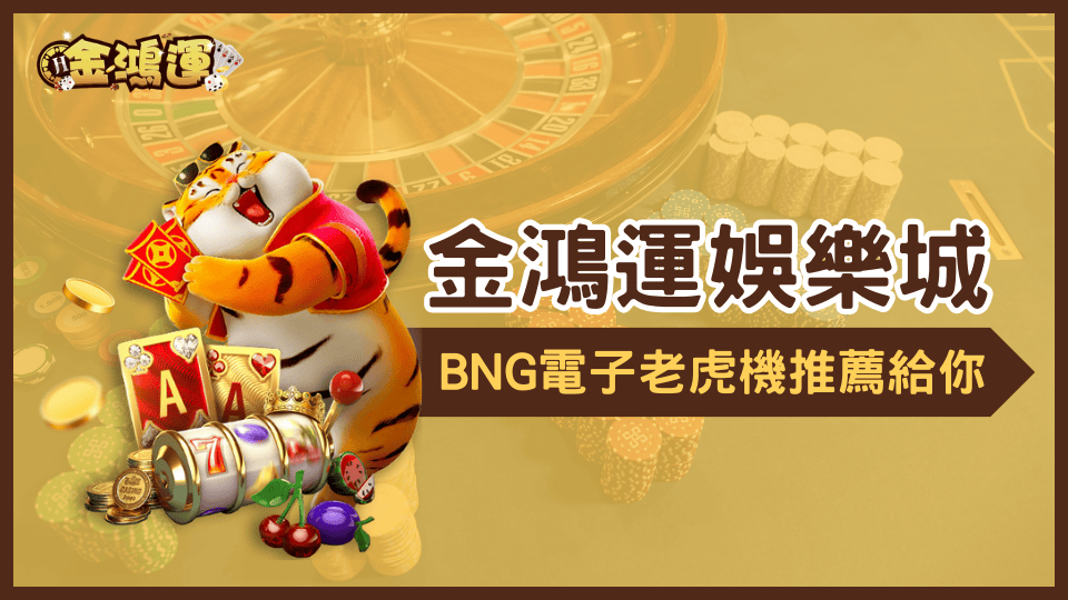 金鴻運娛樂城電子遊戲推薦,BNG電子老虎機非玩不可!